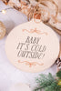 Baby It's Cold Outside Wooden Ornament - Whiskey Skies - ADAMS & CO